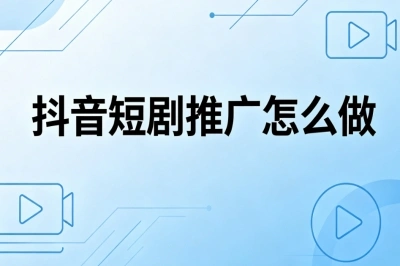 抖音短剧推广怎么做
