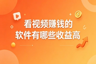 看视频赚钱的软件有哪些收益高