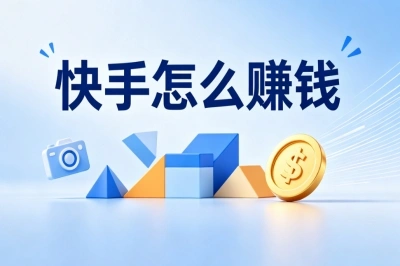 快手怎么赚钱?2026年最新玩法揭秘,手把手教你快速变现