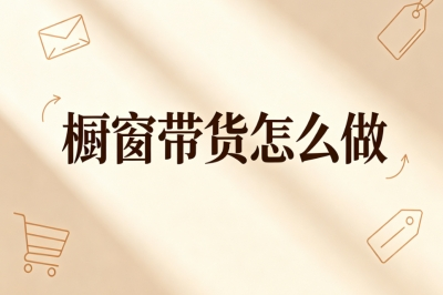 橱窗带货怎么做