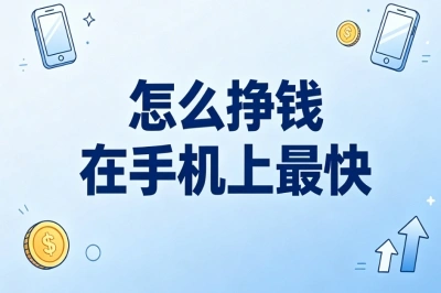 最新攻略!怎么挣钱在手机上最快?2026高收益副业大盘点