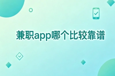 新手首选!兼职app哪个比较靠谱?零门槛高口碑平台盘点