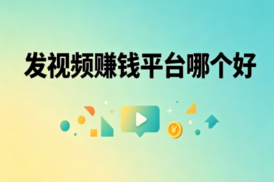 2026最新榜单!发视频赚钱平台哪个好?新手首选赚钱平台汇总
