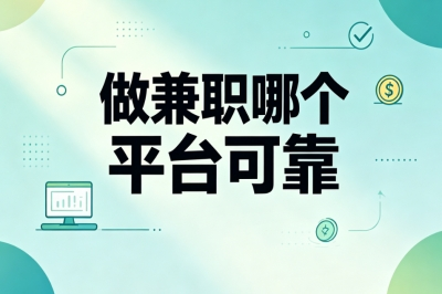 日常增收好选择!做兼职哪个平台可靠?低门槛安全兼职平台推荐