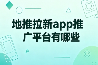 地推拉新app推广平台有哪些?零门槛易上手,新手首选平台合集
