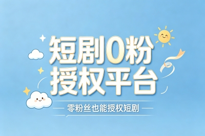 短剧0粉授权平台推荐