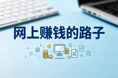 新手零基础入门!网上赚钱的路子精选,普通人居家稳赚小项目分享
