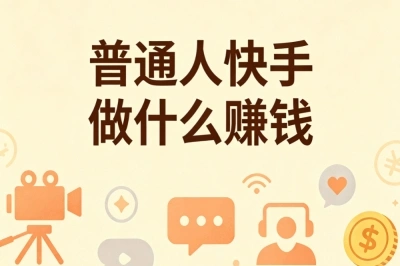普通人快手做什么赚钱