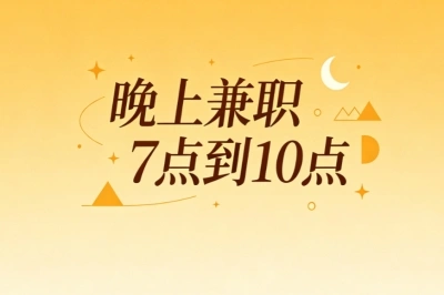 每日热门兼职盘点!晚上兼职7点到10点,利用碎片时间增收
