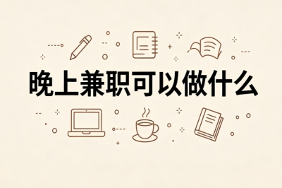 下班后不想闲在家!晚上兼职可以做什么?时间自由收入稳定