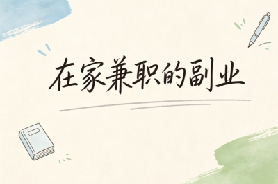 空余时间增收!在家兼职的副业分享,简单上手适合普通人操作