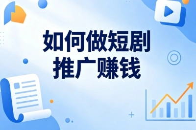 如何做短剧推广赚钱