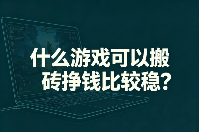 什么游戏可以搬砖挣钱比较稳?