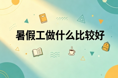 2026靠谱兼职!暑假工做什么比较好?线上线下热门工作推荐