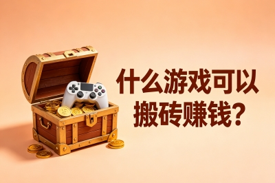 零氪无套路!什么游戏可以搬砖赚钱?5个高收益热门游戏躺赚零花钱