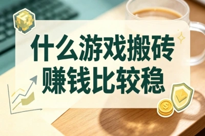 2026必看!什么游戏搬砖赚钱比较稳?推荐5个靠谱游戏