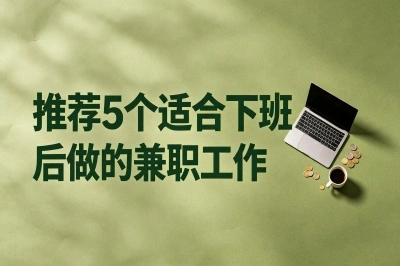 推荐5个适合下班后做的兼职工作,宅家就能干,每天多赚200+