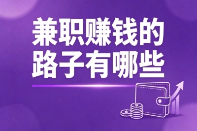 兼职赚钱的路子有哪些?这5个日入300+的宝藏副业,建议大家尝试