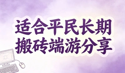 零门槛日入200+!适合平民长期搬砖端游分享,下班玩真能赚到零花钱