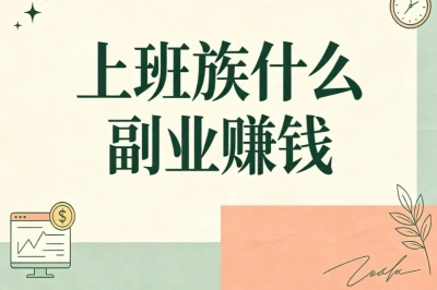 上班族什么副业赚钱?5个低门槛线上方向盘点,零经验也能上手