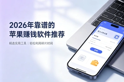 2026年靠谱的苹果赚钱软件推荐,让你每天多赚200块,新手别错过
