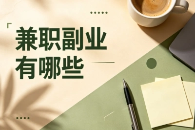 兼职副业有哪些?上班族大学生可选,低门槛增收方向整理
