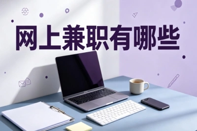 网上兼职有哪些?零门槛线上副业汇总,在家就能上手操作