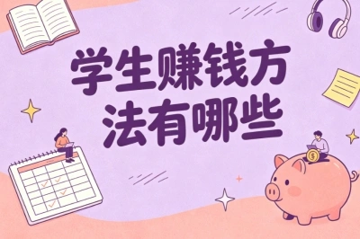 暑假必看!大学生赚钱方法有哪些?低门槛适合新手的赚钱方向