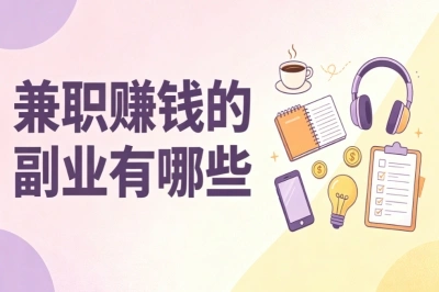 兼职赚钱的副业有哪些?普通人可做,低门槛靠谱副业盘点