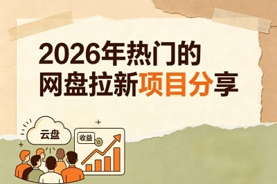 2026年热门的网盘拉新项目分享,一单15元,这3个拉新推广平台别错过