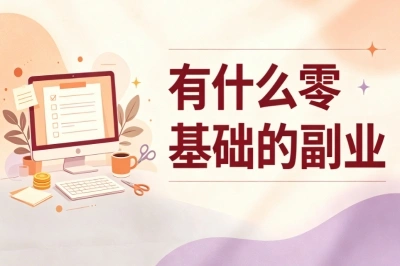 有什么零基础的副业?下班空闲时间做,普通人可尝试