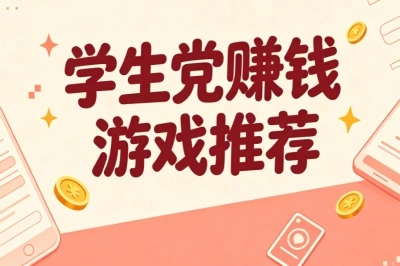学生党赚钱游戏推荐!课余碎片时间可玩,利用空闲时间变现