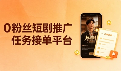 轻松上手!选这5个0粉丝短剧推广任务接单平台,普通人也能月入3000+