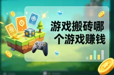 搬砖党必看!游戏搬砖哪个游戏赚钱?5个靠谱搬砖游戏盘点