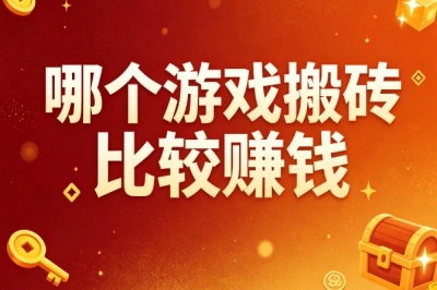 赚钱必看!哪个游戏搬砖比较赚钱?盘点5个靠谱的搬砖游戏