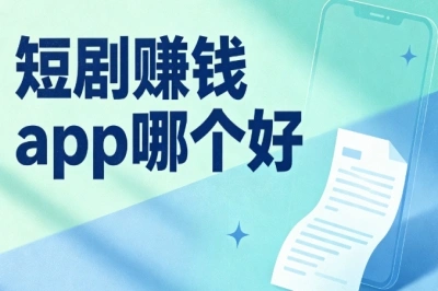 2026必看!短剧赚钱app哪个好,盘点正规靠谱赚钱软件