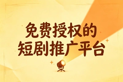 免费授权的短剧推广平台有哪些?从这5个地方下手,0粉丝也能做