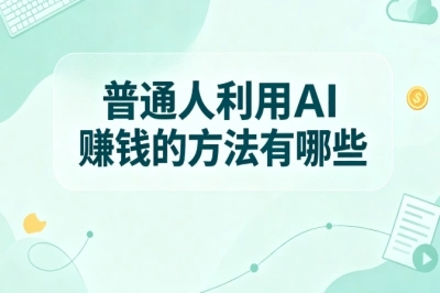 普通人利用ai赚钱的方法有哪些?盘点5个项目,新手也能上手
