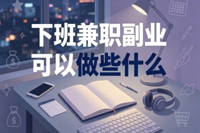 新手友好!下班兼职副业可以做些什么?低门槛靠谱方向汇总