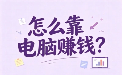 怎么靠电脑赚钱?2026年推荐这5个正规路子,小白也能月入3000+