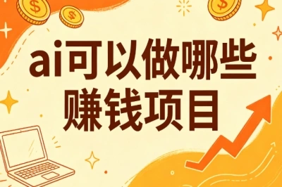 ai可以做哪些赚钱项目?盘点2026靠谱副业,普通人可上手
