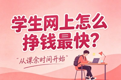 学生网上怎么挣钱最快?首选这5个靠谱路子,轻松搞定当月奶茶基金