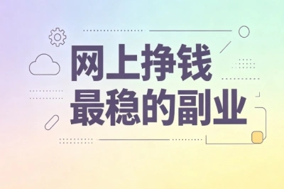 上班族碎片时间!网上挣钱最稳的副业,零成本可长期做