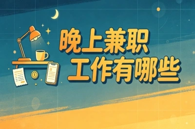 晚上兼职工作有哪些?靠谱副业整理,零基础小白轻松上手