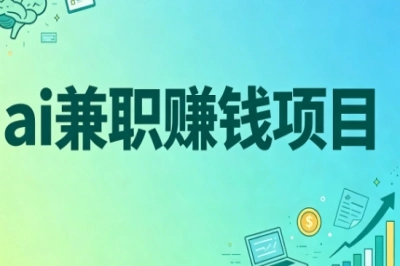 ai兼职赚钱项目!上班族副业选择,零基础也能快速上手