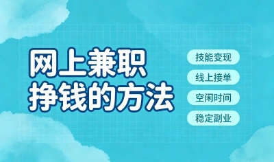 网上兼职挣钱的方法揭晓!这5个低门槛副业,每天碎片时间多赚200块