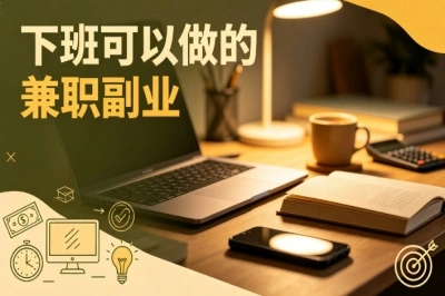 下班可以做的兼职副业!利用碎片时间增收,普通人也能尝试