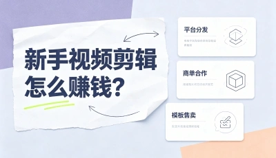 新手视频剪辑怎么赚钱?0粉丝也能做,月入2000+的3个热门玩法