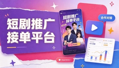 2026年短剧推广接单平台推荐,5个低门槛渠道,零经验也能快速上手