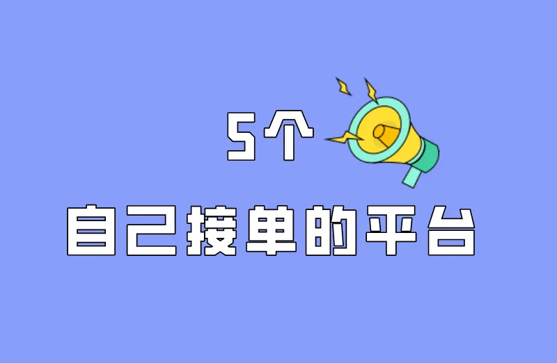 盘点5个自己接单的平台，日赚100+，建议收藏！